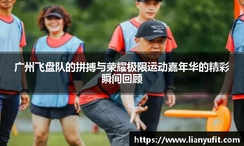广州飞盘队的拼搏与荣耀极限运动嘉年华的精彩瞬间回顾